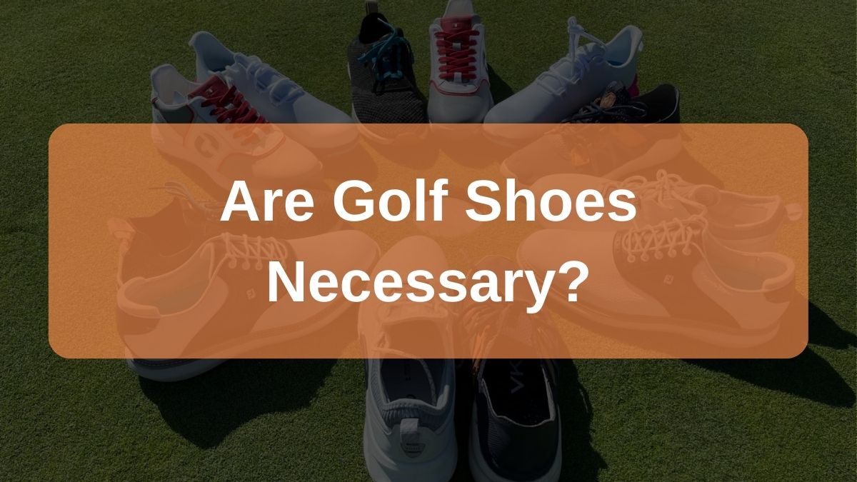 Are Golf Shoes Necessary