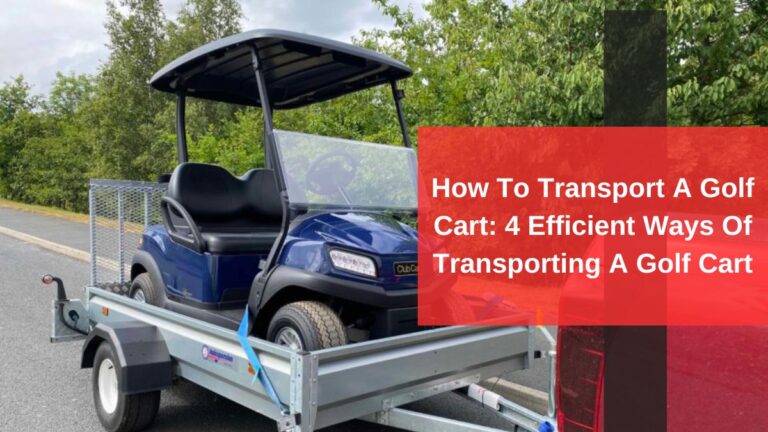 How to Transport a Golf Cart? Here’s How We Do It!
