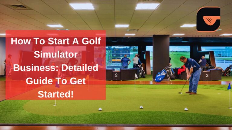 How To Start A Golf Simulator Business: Detailed Guide To Get Started!